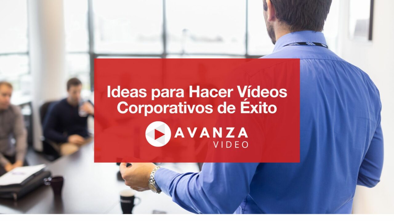 Ideas para Hacer Vídeos Corporativos de Éxito