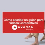 Cómo escribir un guion para Vídeos Corporativos