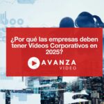 Por qué las empresas deben tener Vídeos Corporativos en 2025