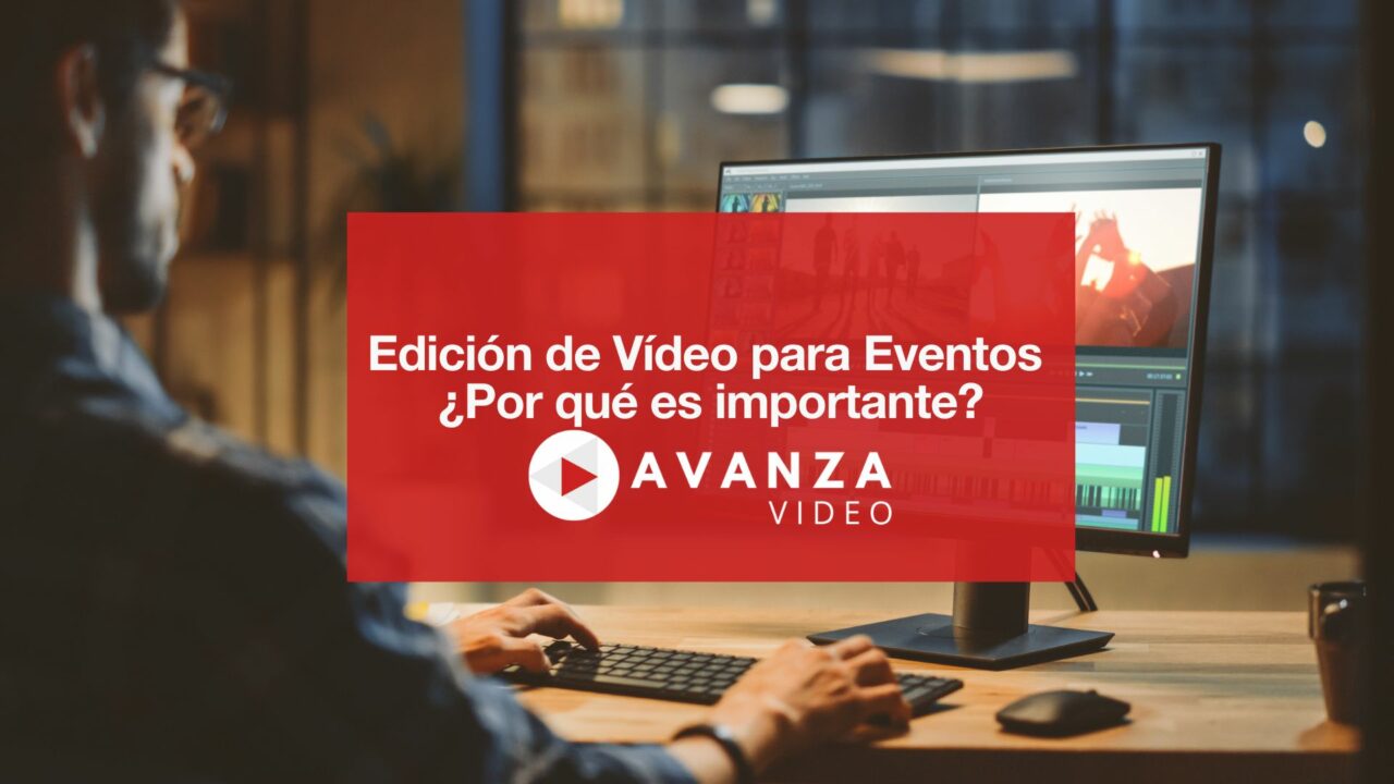 Edición de Vídeo para Eventos. ¿Por qué es importante?