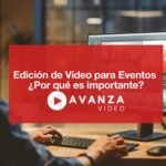 Edición de Vídeo para Eventos. ¿Por qué es importante?